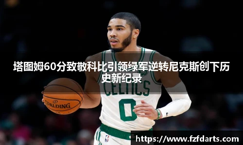 低调看球塔图姆60分致敬科比引领绿军逆转尼克斯创下历史新纪录